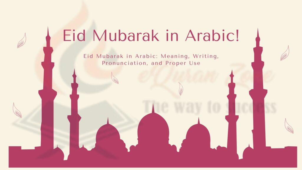 Eid Mubarak in Arabic: Meaning, Writing, Pronunciation, and Proper Use