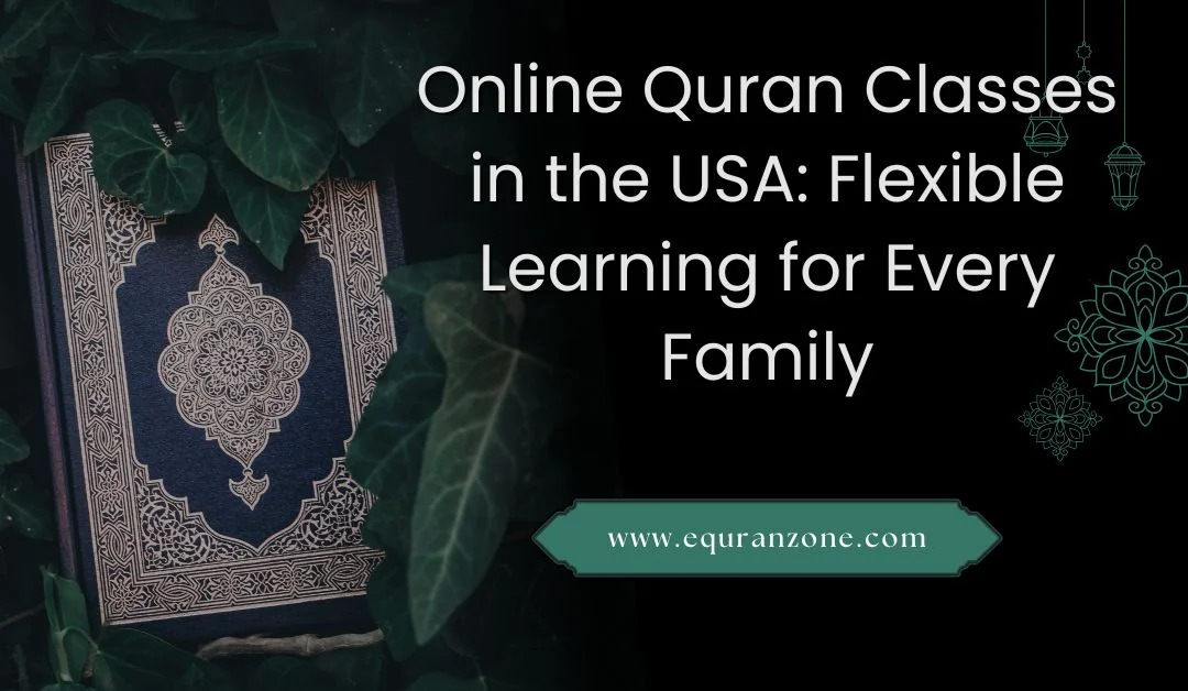 Online Quran Classes in the USA: Flexible Learning for Every Family